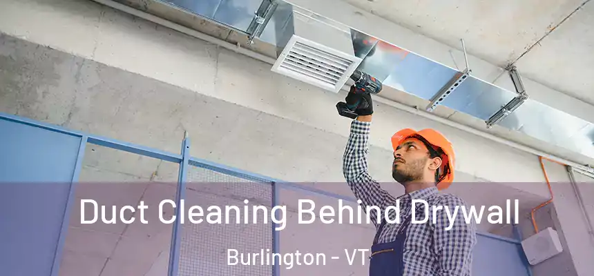  Duct Cleaning Behind Drywall Burlington - VT