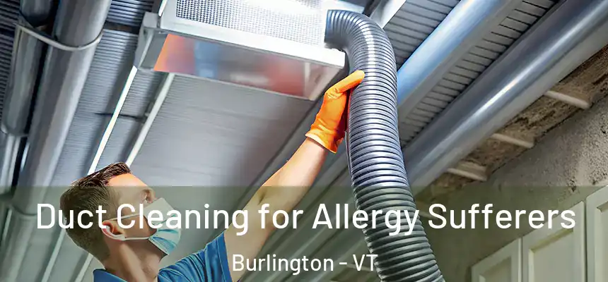  Duct Cleaning for Allergy Sufferers Burlington - VT