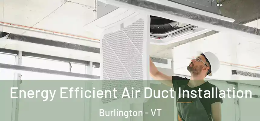  Energy Efficient Air Duct Installation Burlington - VT
