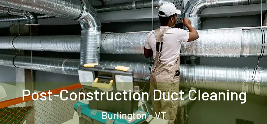  Post-Construction Duct Cleaning Burlington - VT
