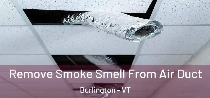  Remove Smoke Smell From Air Duct Burlington - VT