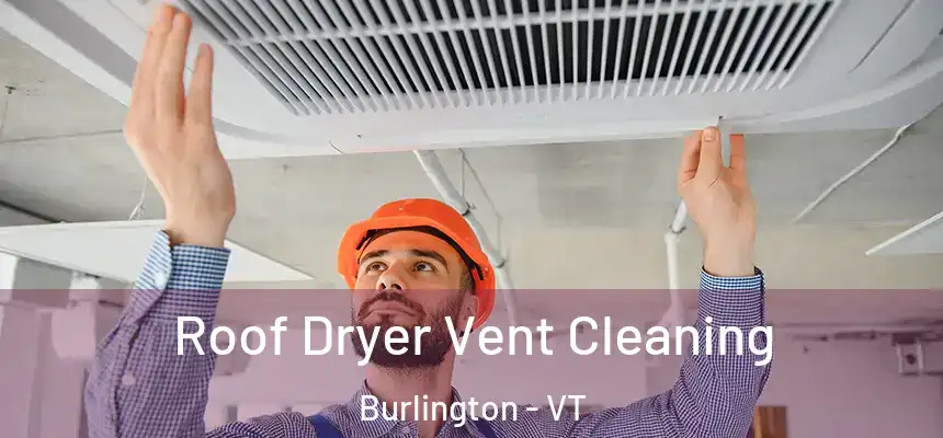  Roof Dryer Vent Cleaning Burlington - VT